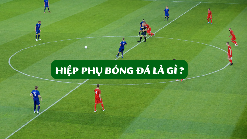 Hiệp Phụ Bóng Đá Là Gì