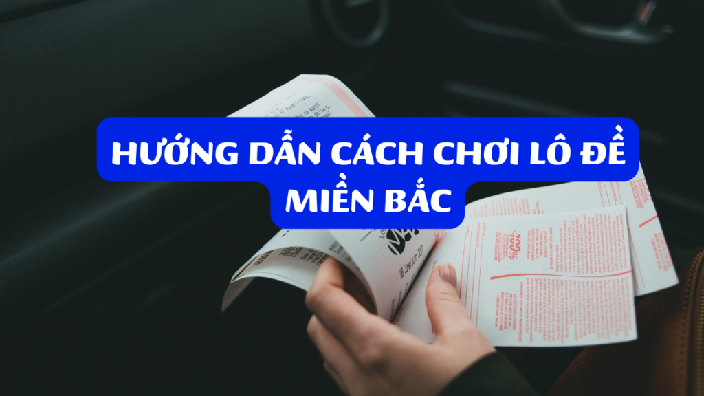 Hướng Dẫn Cách Chơi Lô Đề Miền Bắc
