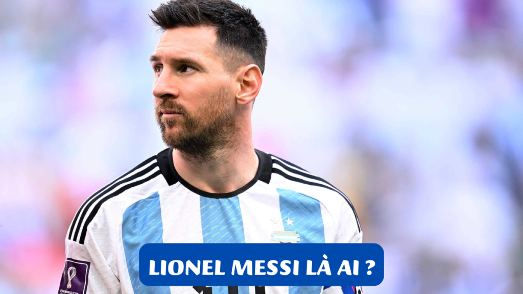 Lionel Messi Là Ai?